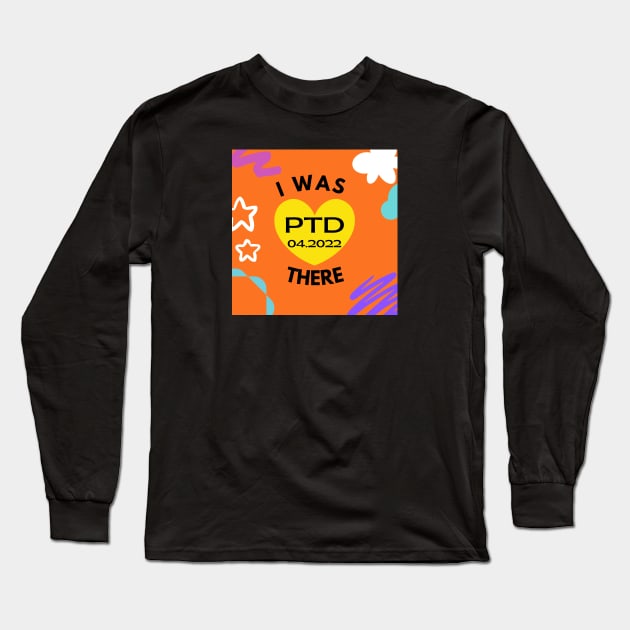 I was There:  PTD 04.2022 Long Sleeve T-Shirt by ShopgirlNY